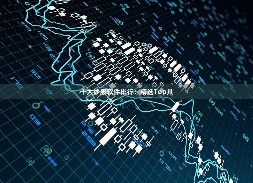 十大炒股软件排行：精选Top具