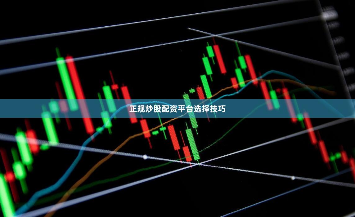 正规炒股配资平台选择技巧